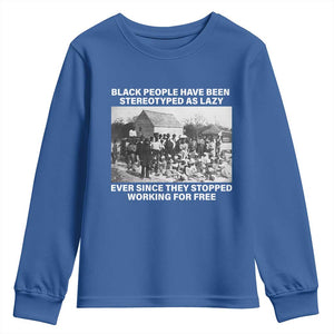 Black People Have Been Stereotyped As Lazy Ever Since They Stopped Working For Free Youth Sweatshirt TS11 Royal Blue Print Your Wear