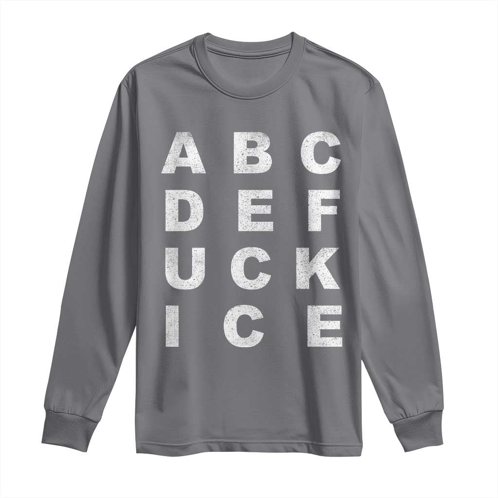 Funny Fuck Ice Protest Resistance Long Sleeve Shirt Political Alphabet Graphic TS11 Charcoal Print Your Wear