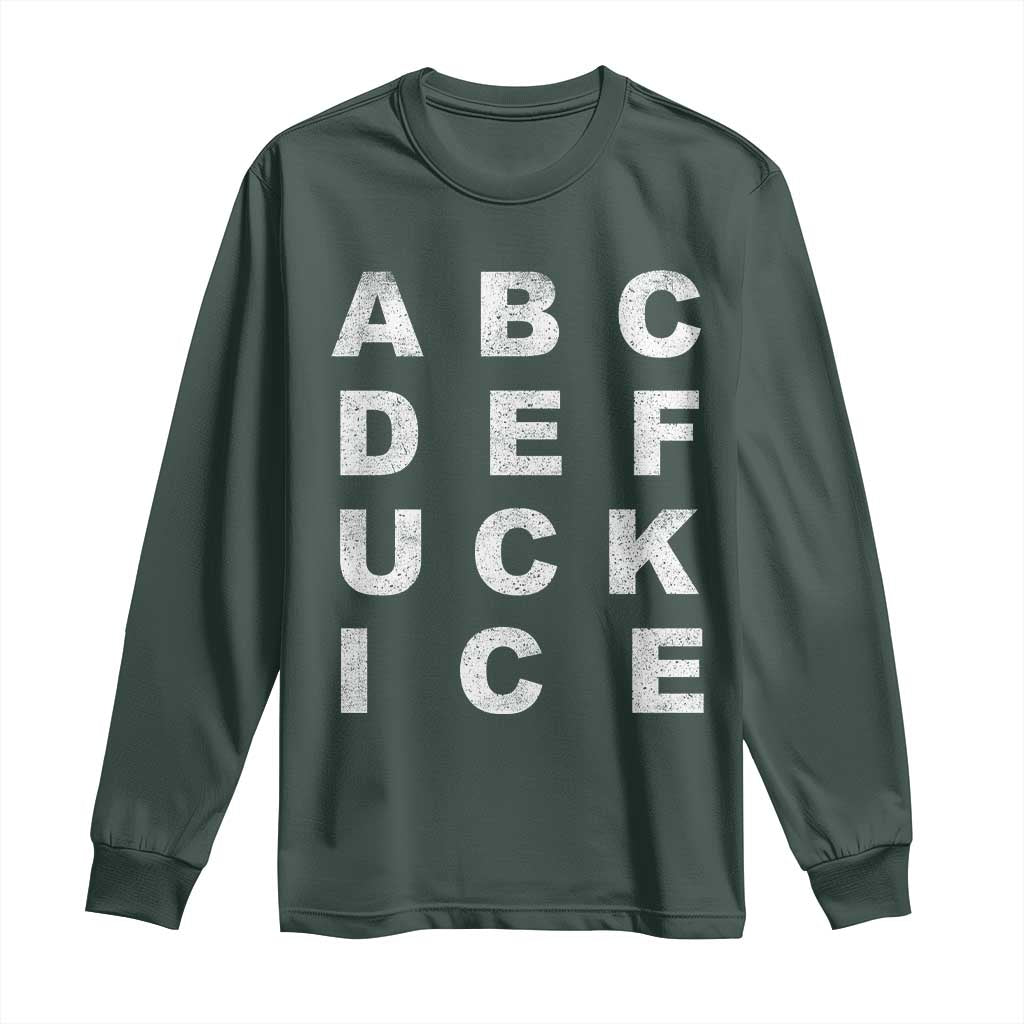 Funny Fuck Ice Protest Resistance Long Sleeve Shirt Political Alphabet Graphic TS11 Dark Forest Green Print Your Wear