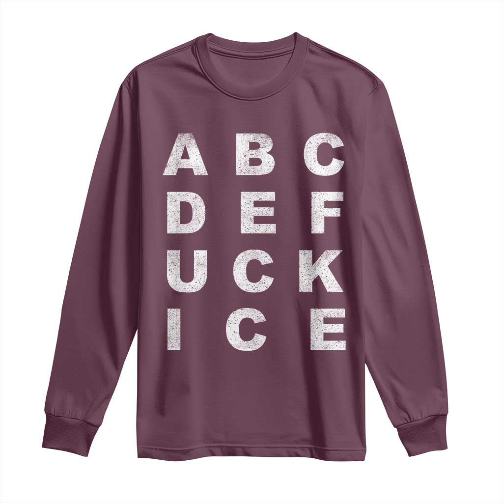 Funny Fuck Ice Protest Resistance Long Sleeve Shirt Political Alphabet Graphic TS11 Maroon Print Your Wear