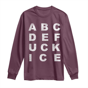 Funny Fuck Ice Protest Resistance Long Sleeve Shirt Political Alphabet Graphic TS11 Maroon Print Your Wear