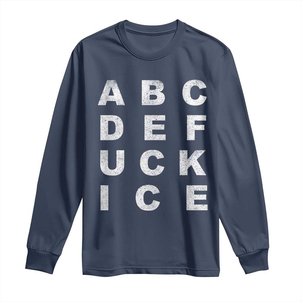 Funny Fuck Ice Protest Resistance Long Sleeve Shirt Political Alphabet Graphic TS11 Navy Print Your Wear