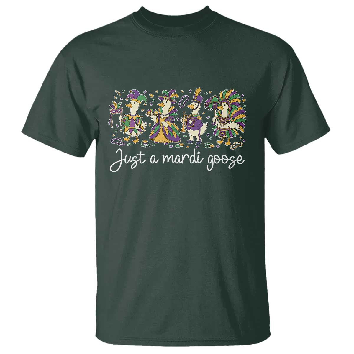 Goose Mardi Gras T Shirt Funny Just A Mardi Goose New Orleans Carnival TS11 Dark Forest Green Print Your Wear