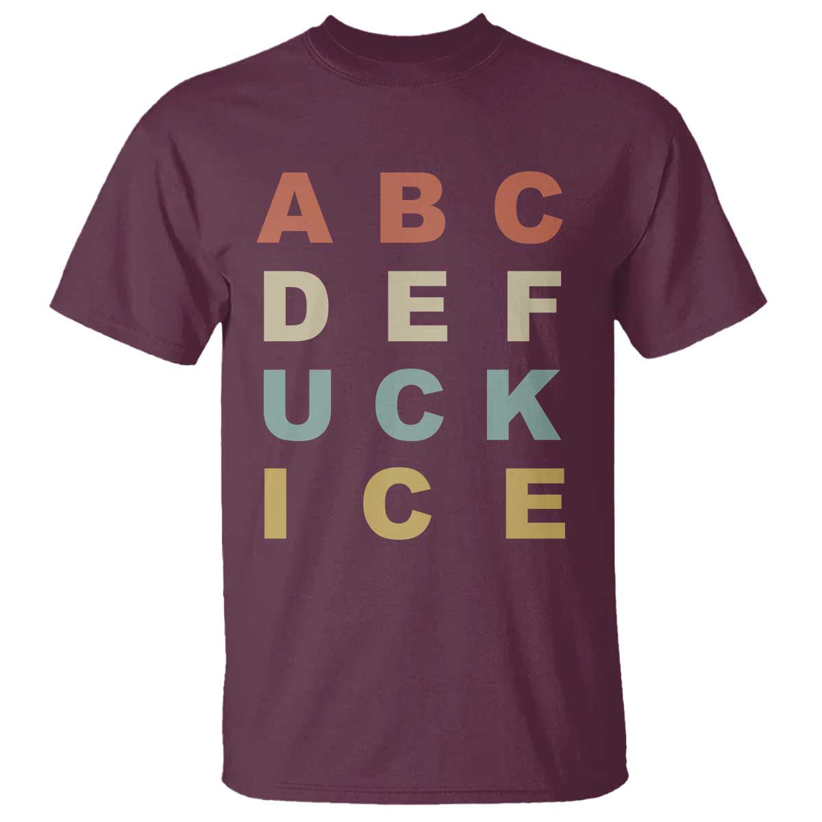 Funny Fuck Ice Protest Resistance T Shirt Political Retro Alphabet Graphic TS11 Maroon Print Your Wear