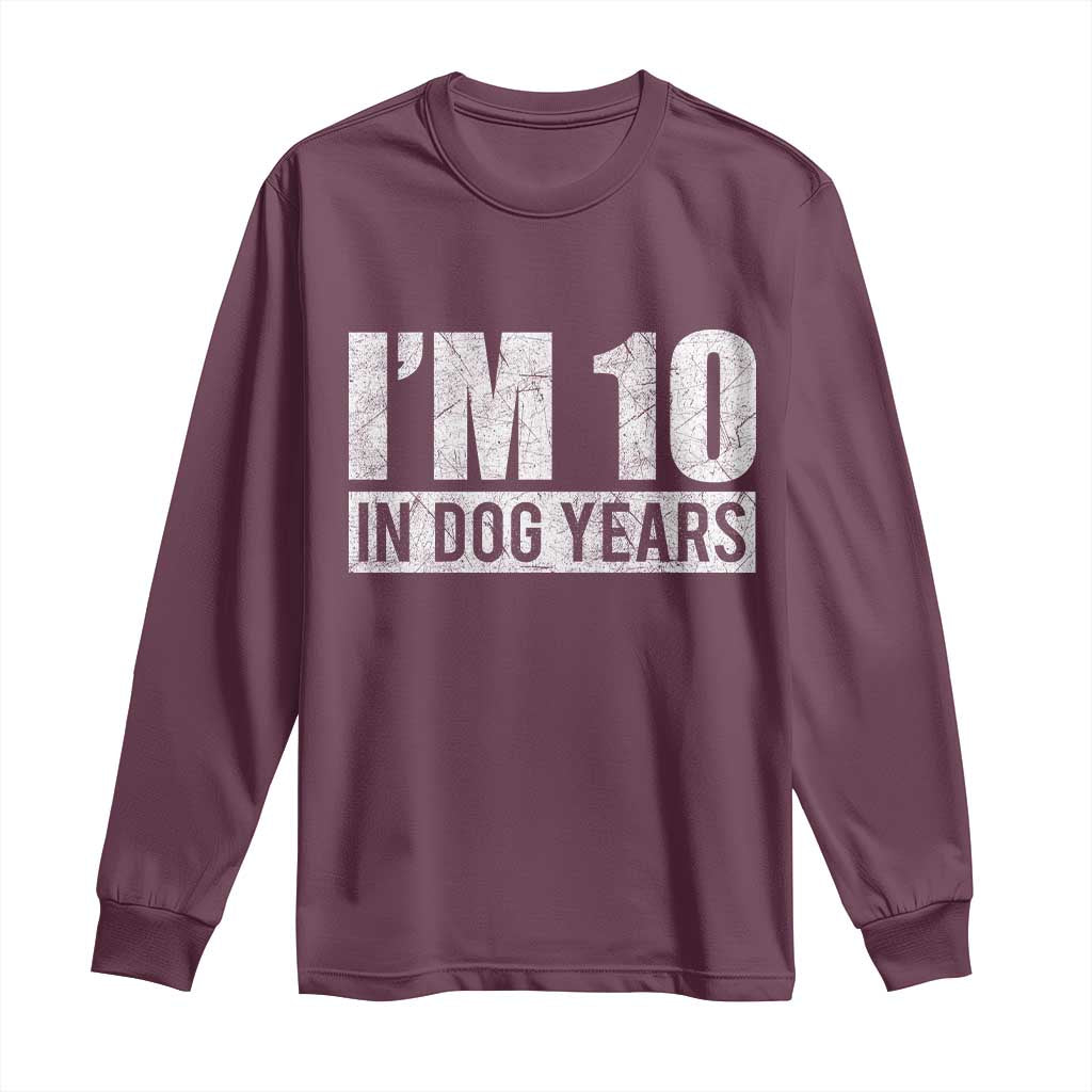 70th Birthday Funny I Am 10 In Dog Years Long Sleeve Shirt 70 Years Old Gifts TS11 Maroon Print Your Wear