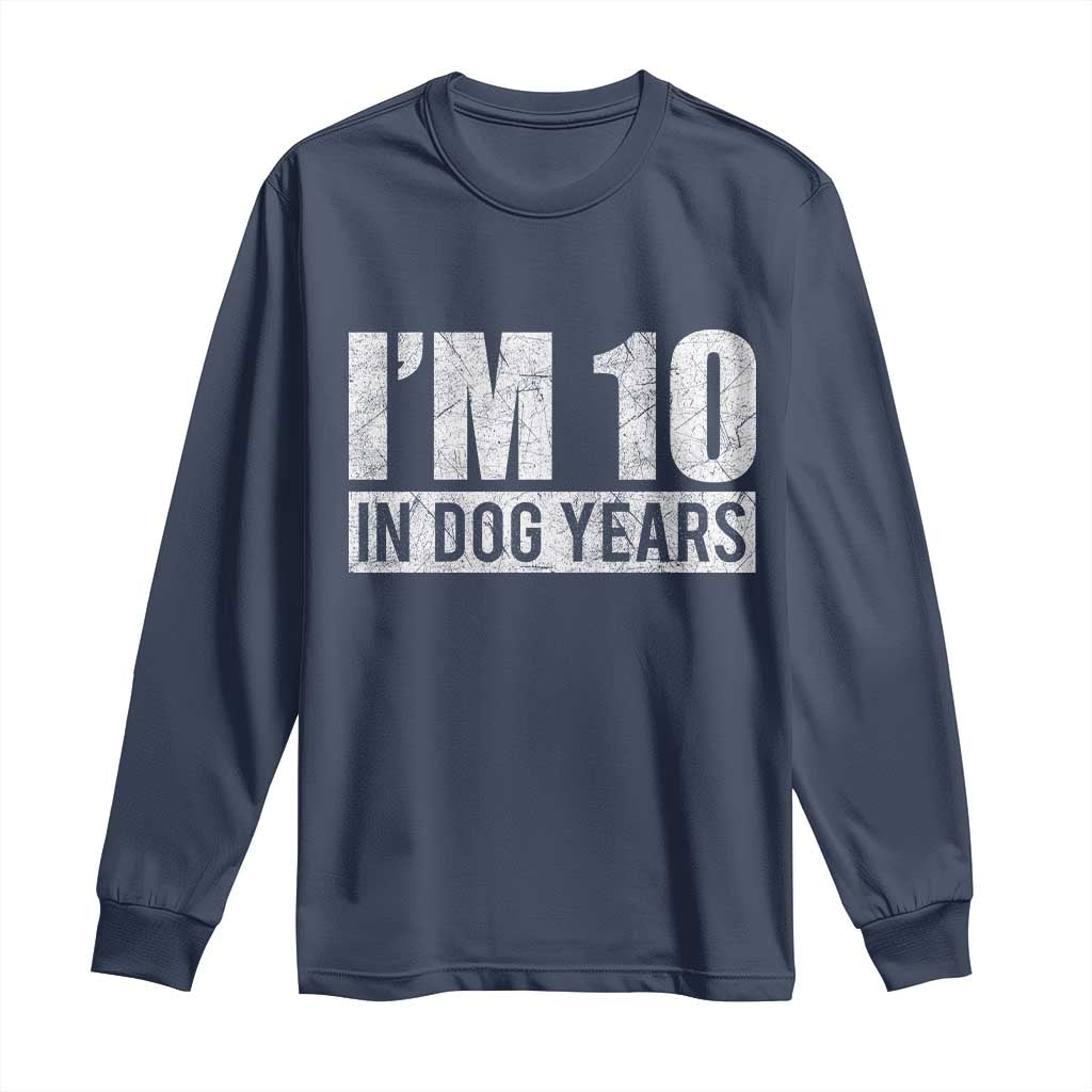70th Birthday Funny I Am 10 In Dog Years Long Sleeve Shirt 70 Years Old Gifts TS11 Navy Print Your Wear