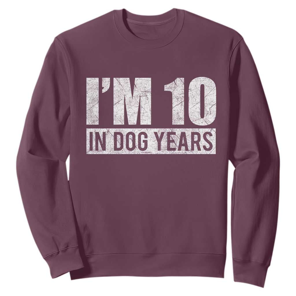 70th Birthday Funny I Am 10 In Dog Years Sweatshirt 70 Years Old Gifts TS11 Maroon Print Your Wear