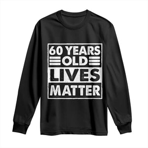 60th Birthday Long Sleeve Shirt 60 Years Old Lives Matter Elderly Senior TS11 Black Print Your Wear
