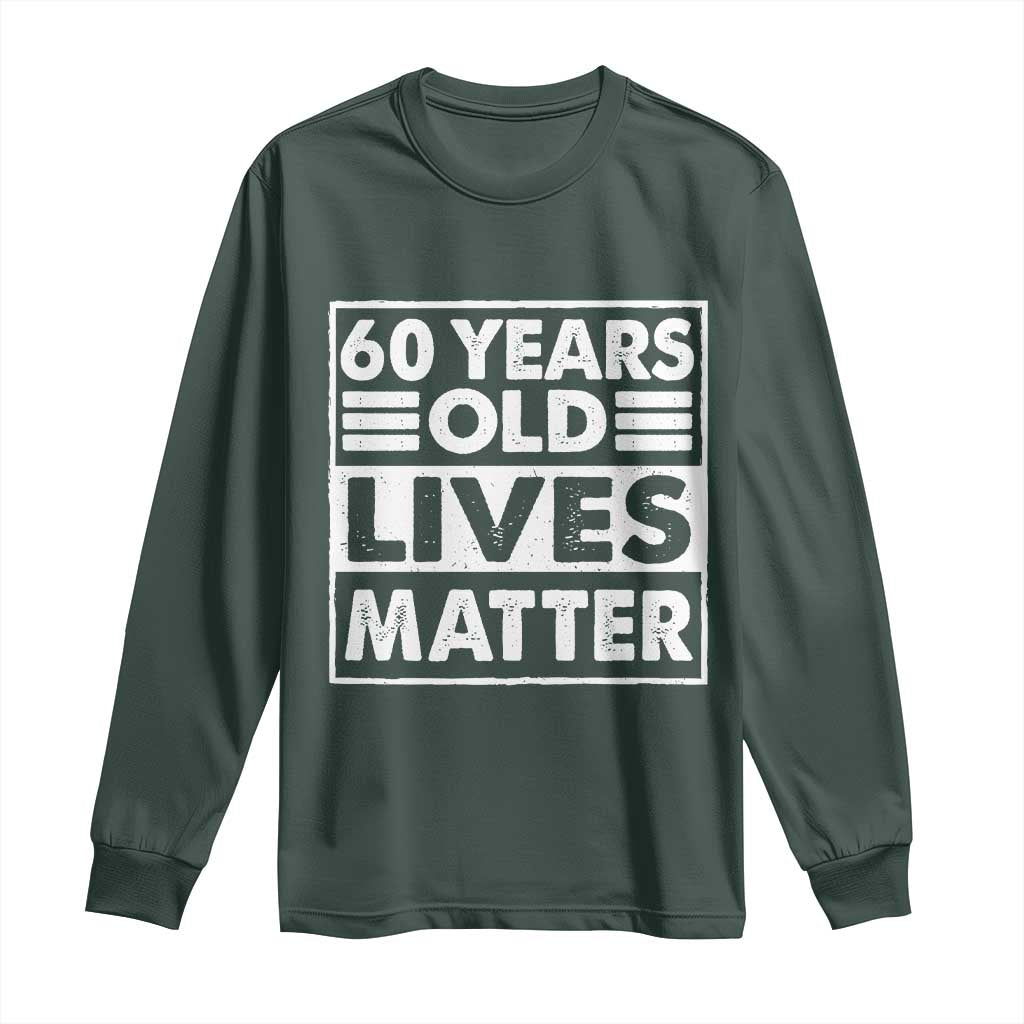 60th Birthday Long Sleeve Shirt 60 Years Old Lives Matter Elderly Senior TS11 Dark Forest Green Print Your Wear