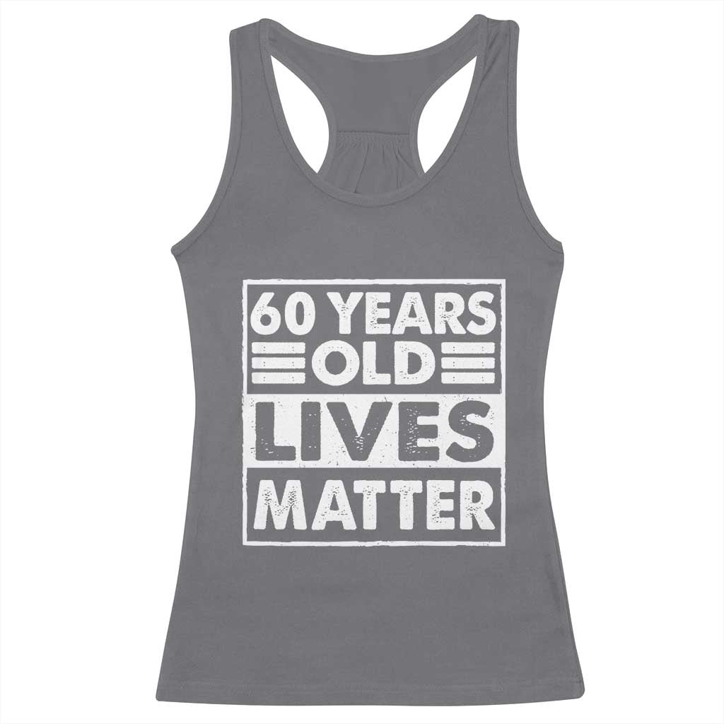 60th Birthday Racerback Tank Top 60 Years Old Lives Matter Elderly Senior TS11 Charcoal Print Your Wear