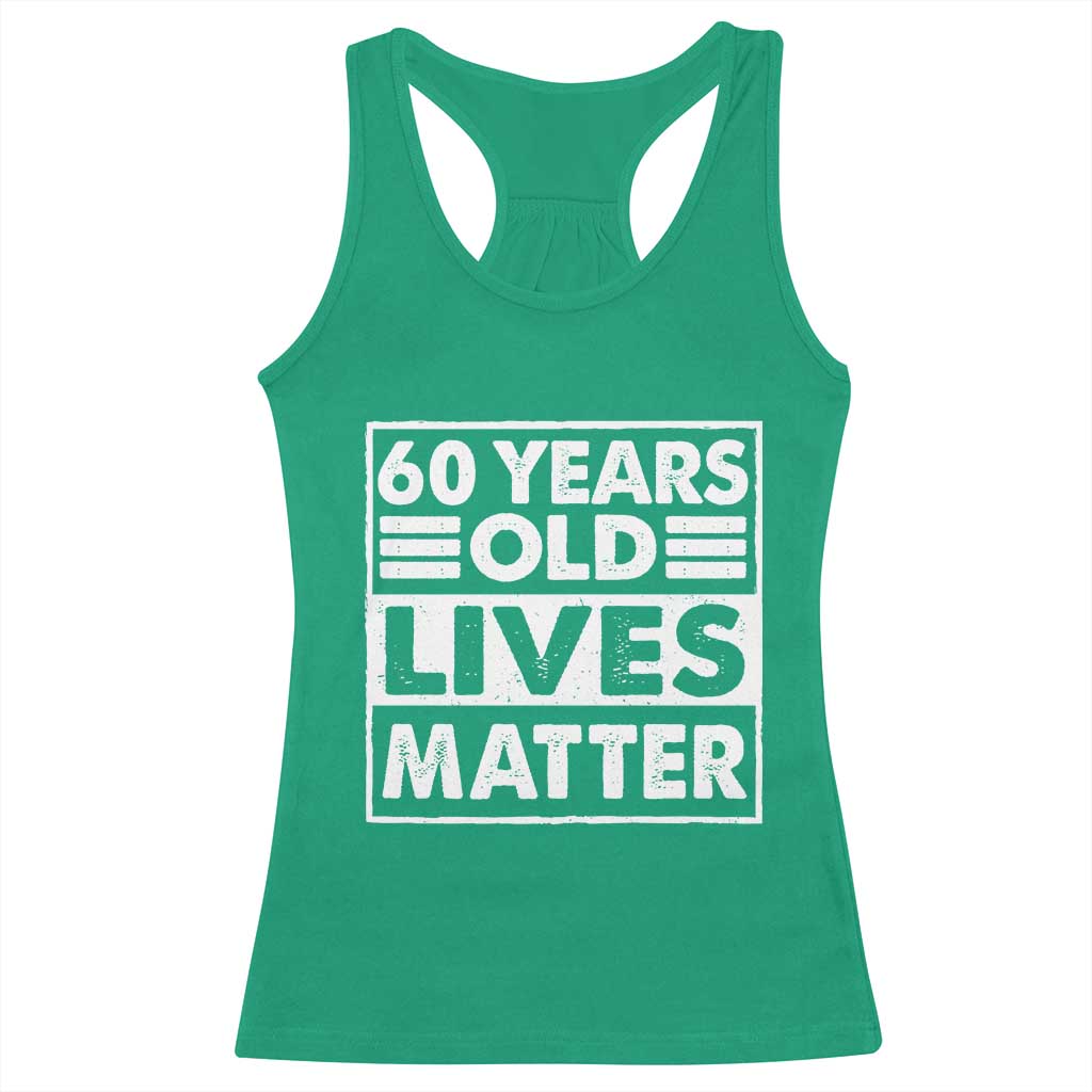 60th Birthday Racerback Tank Top 60 Years Old Lives Matter Elderly Senior TS11 Irish Green Print Your Wear