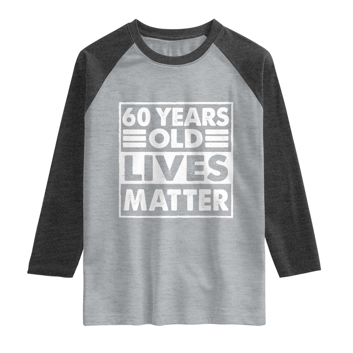 60th Birthday Raglan Shirt 60 Years Old Lives Matter Elderly Senior TS11 Heather Gray Heather Charcoal Print Your Wear