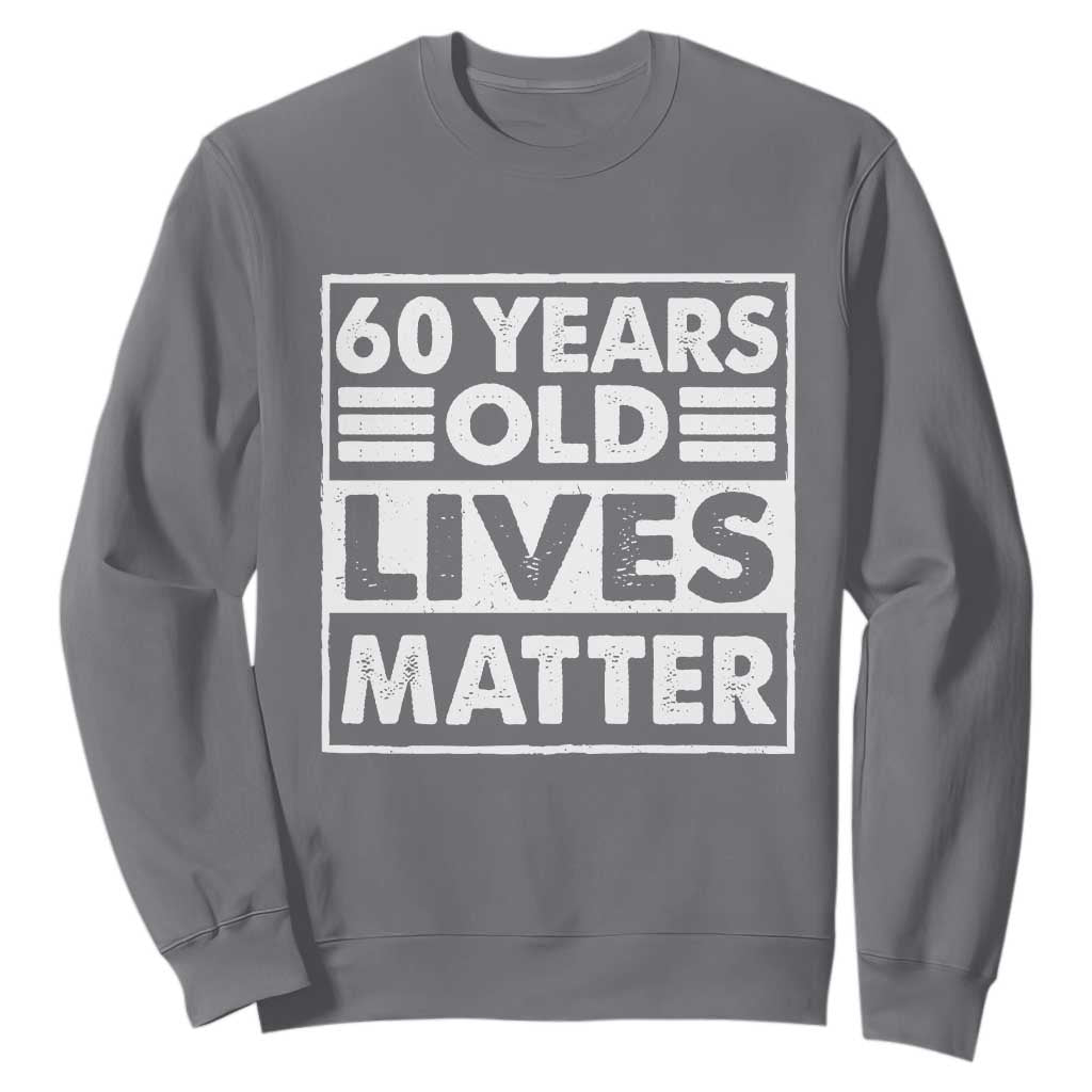 60th Birthday Sweatshirt 60 Years Old Lives Matter Elderly Senior TS11 Charcoal Print Your Wear