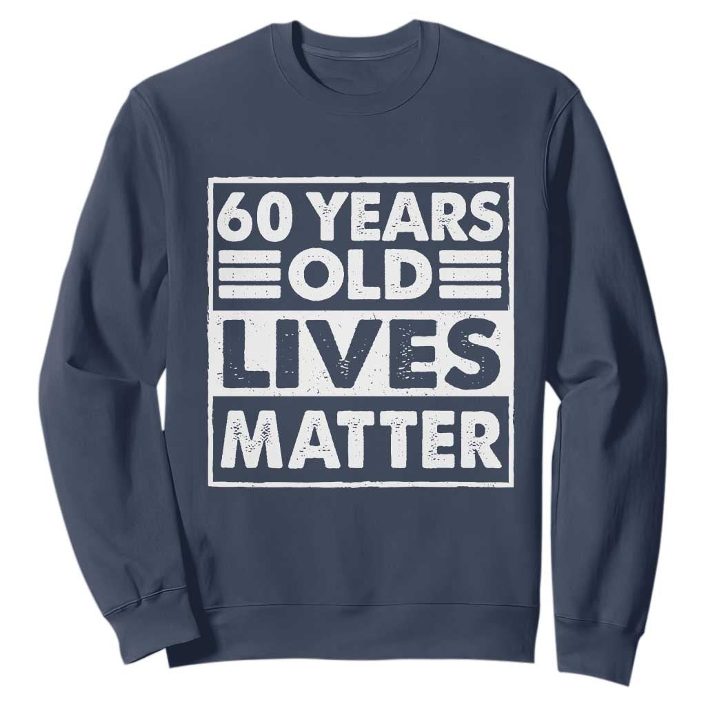 60th Birthday Sweatshirt 60 Years Old Lives Matter Elderly Senior TS11 Navy Print Your Wear