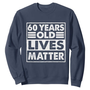 60th Birthday Sweatshirt 60 Years Old Lives Matter Elderly Senior TS11 Navy Print Your Wear