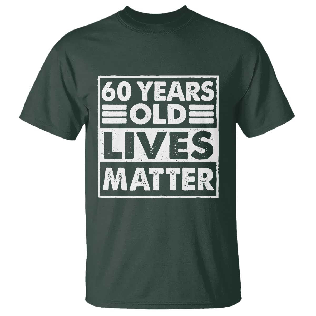 60th Birthday T Shirt 60 Years Old Lives Matter Elderly Senior TS11 Dark Forest Green Print Your Wear