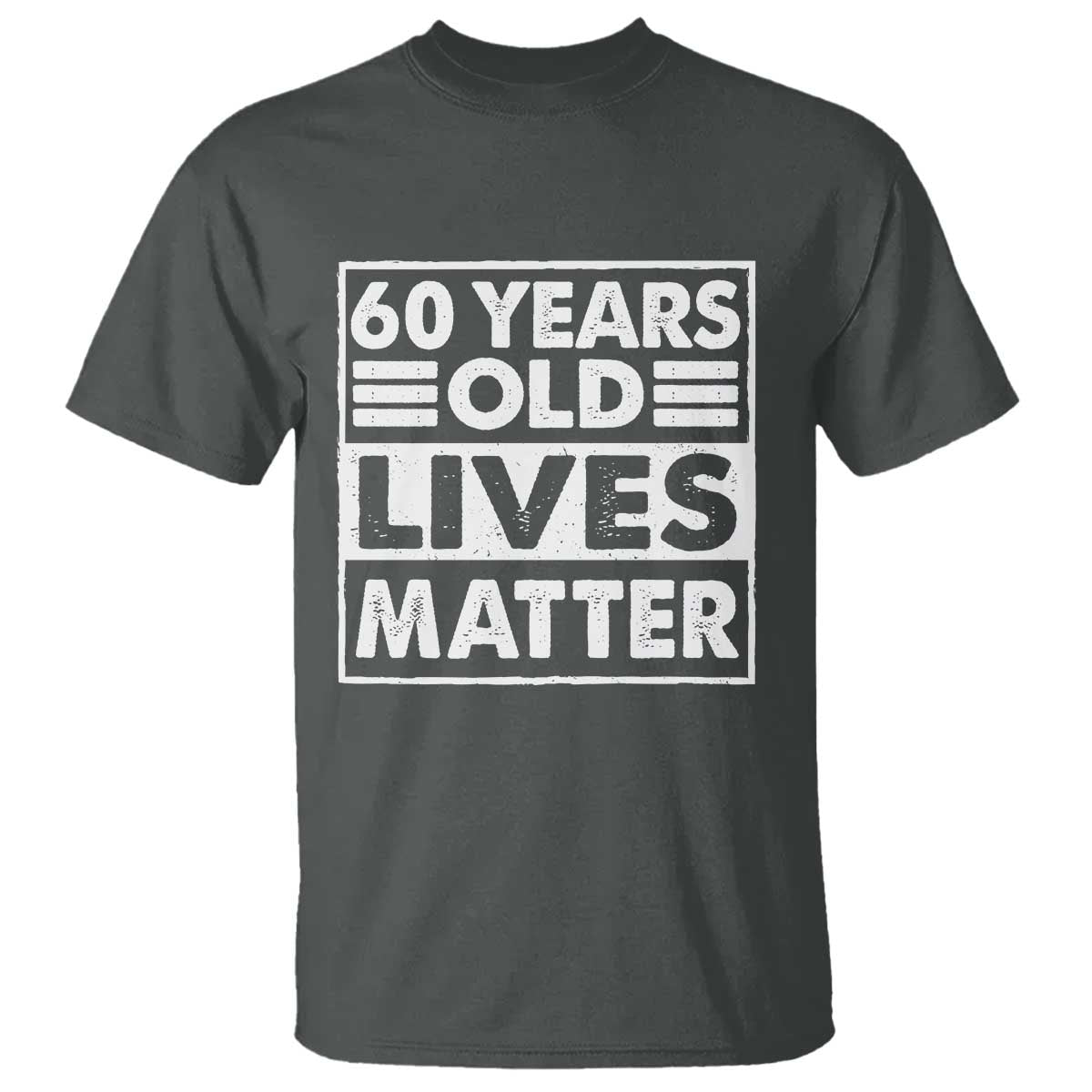 60th Birthday T Shirt 60 Years Old Lives Matter Elderly Senior TS11 Dark Heather Print Your Wear