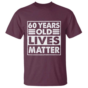 60th Birthday T Shirt 60 Years Old Lives Matter Elderly Senior TS11 Maroon Print Your Wear