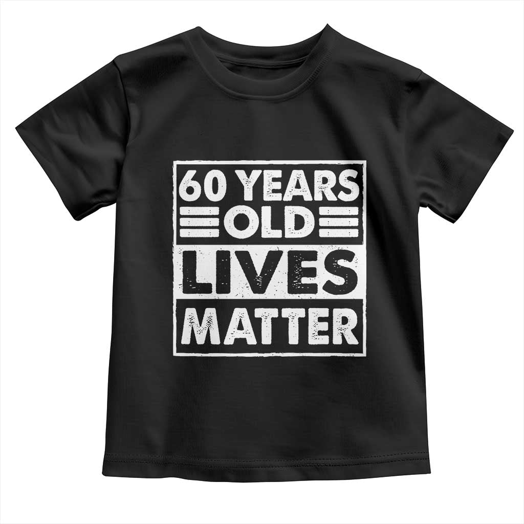 60th Birthday Toddler T Shirt 60 Years Old Lives Matter Elderly Senior TS11 Black Print Your Wear