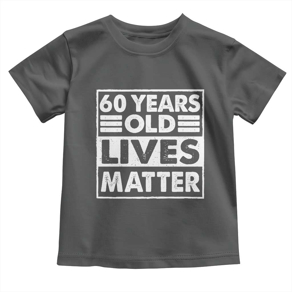 60th Birthday Toddler T Shirt 60 Years Old Lives Matter Elderly Senior TS11 Dark Heather Print Your Wear