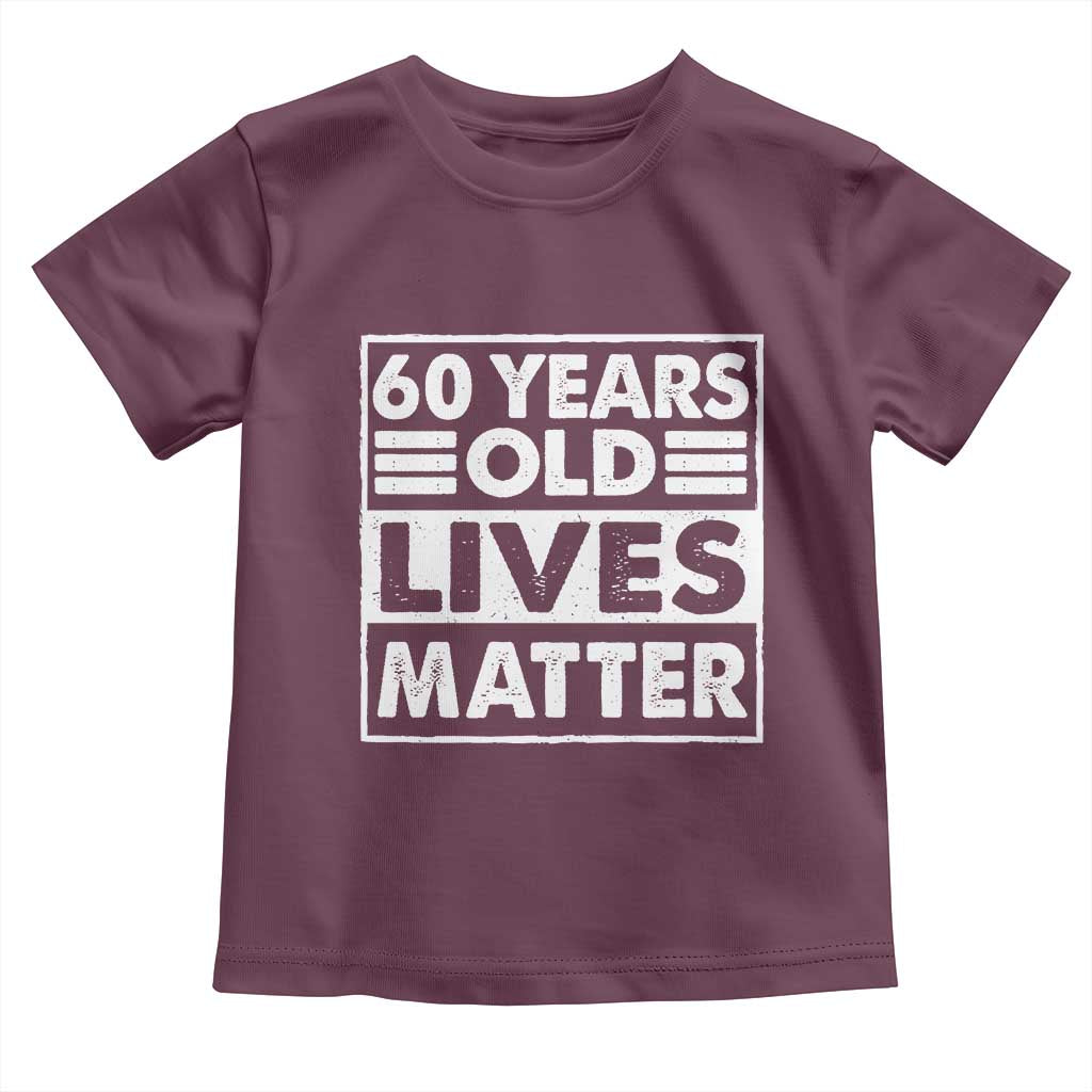 60th Birthday Toddler T Shirt 60 Years Old Lives Matter Elderly Senior TS11 Maroon Print Your Wear
