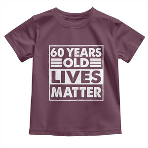 60th Birthday Toddler T Shirt 60 Years Old Lives Matter Elderly Senior TS11 Maroon Print Your Wear