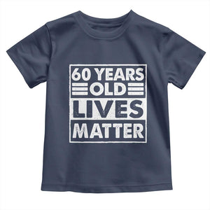 60th Birthday Toddler T Shirt 60 Years Old Lives Matter Elderly Senior TS11 Navy Print Your Wear