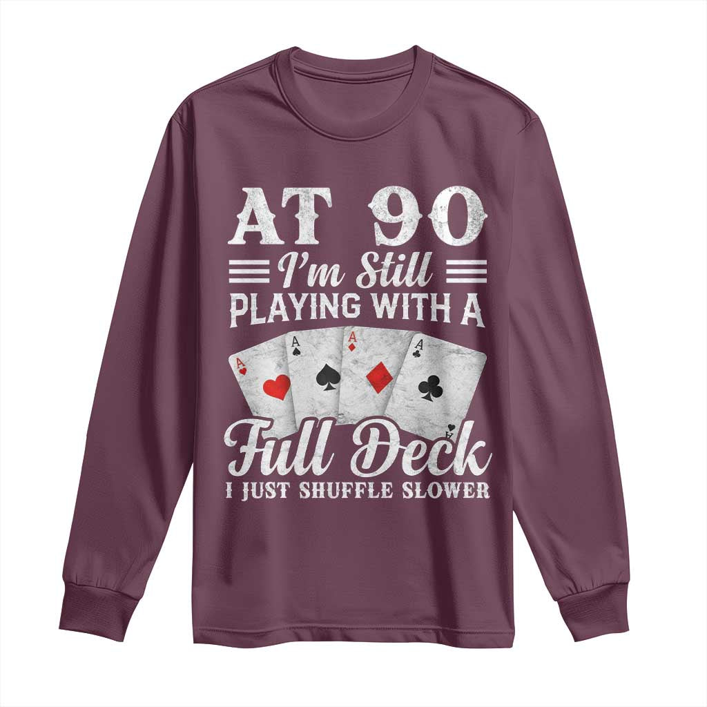 90th Birthday Poker Lover Long Sleeve Shirt At 90 I Am Still Playing With A Full Deck I Just Shuffle Slower TS11 Maroon Print Your Wear