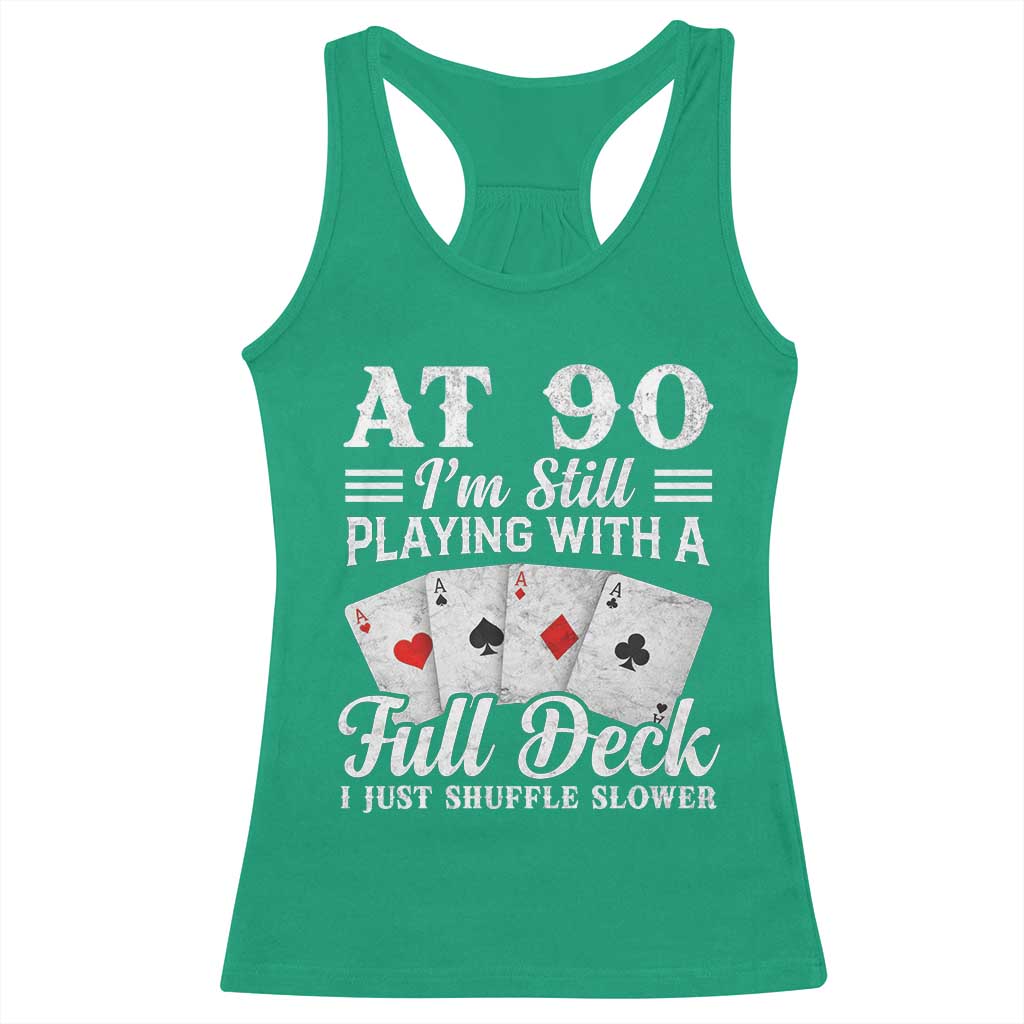 90th Birthday Poker Lover Racerback Tank Top At 90 I Am Still Playing With A Full Deck I Just Shuffle Slower TS11 Irish Green Print Your Wear