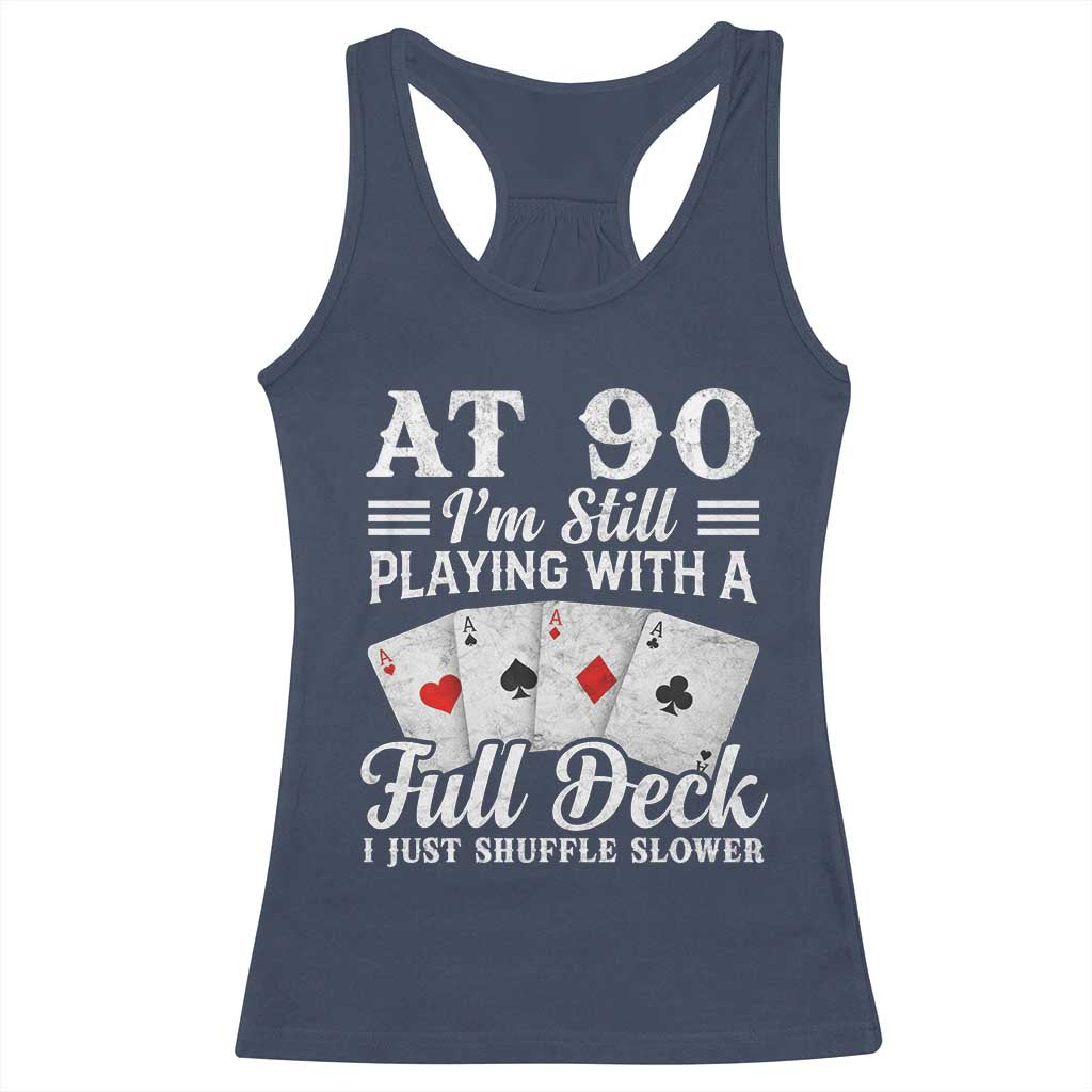 90th Birthday Poker Lover Racerback Tank Top At 90 I Am Still Playing With A Full Deck I Just Shuffle Slower TS11 Navy Print Your Wear