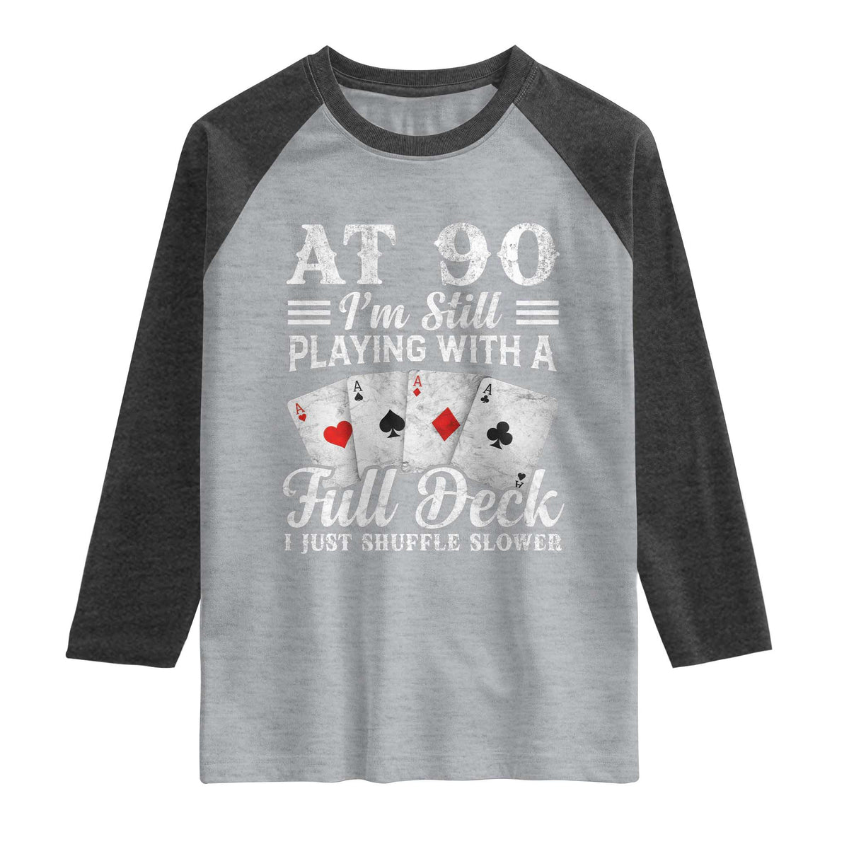 90th Birthday Poker Lover Raglan Shirt At 90 I Am Still Playing With A Full Deck I Just Shuffle Slower TS11 Heather Gray Heather Charcoal Print Your Wear