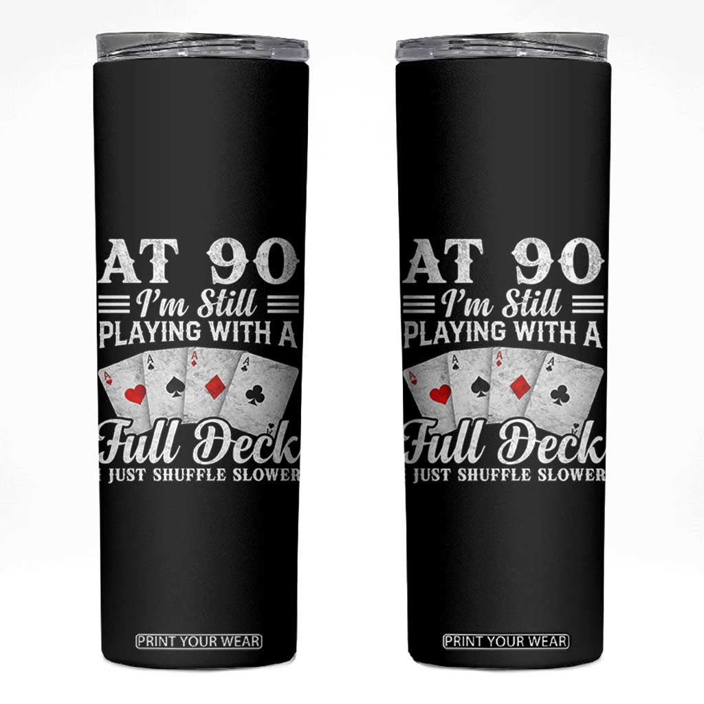90th Birthday Poker Lover Skinny Tumbler At 90 I Am Still Playing With A Full Deck I Just Shuffle Slower TS11 Black Print Your Wear