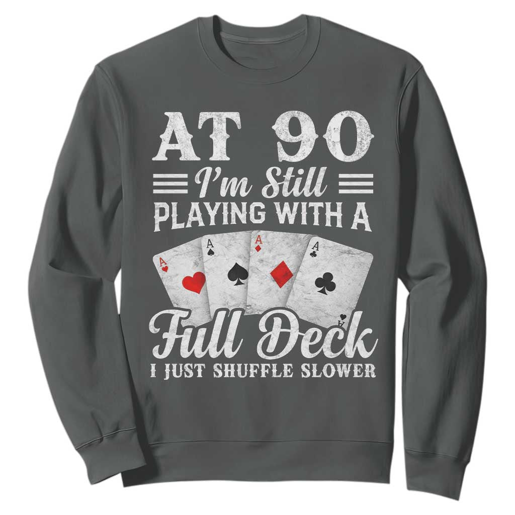 90th Birthday Poker Lover Sweatshirt At 90 I Am Still Playing With A Full Deck I Just Shuffle Slower TS11 Dark Heather Print Your Wear