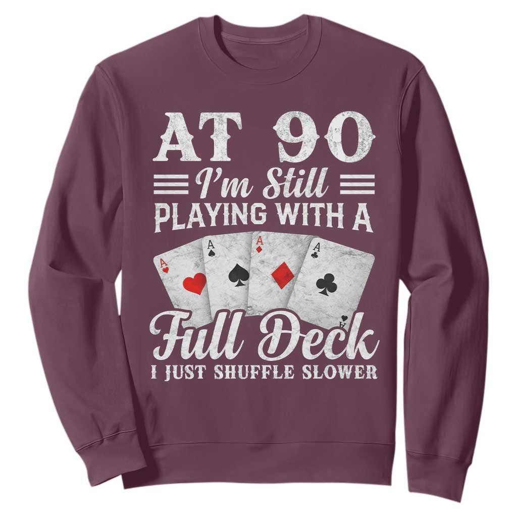 90th Birthday Poker Lover Sweatshirt At 90 I Am Still Playing With A Full Deck I Just Shuffle Slower TS11 Maroon Print Your Wear