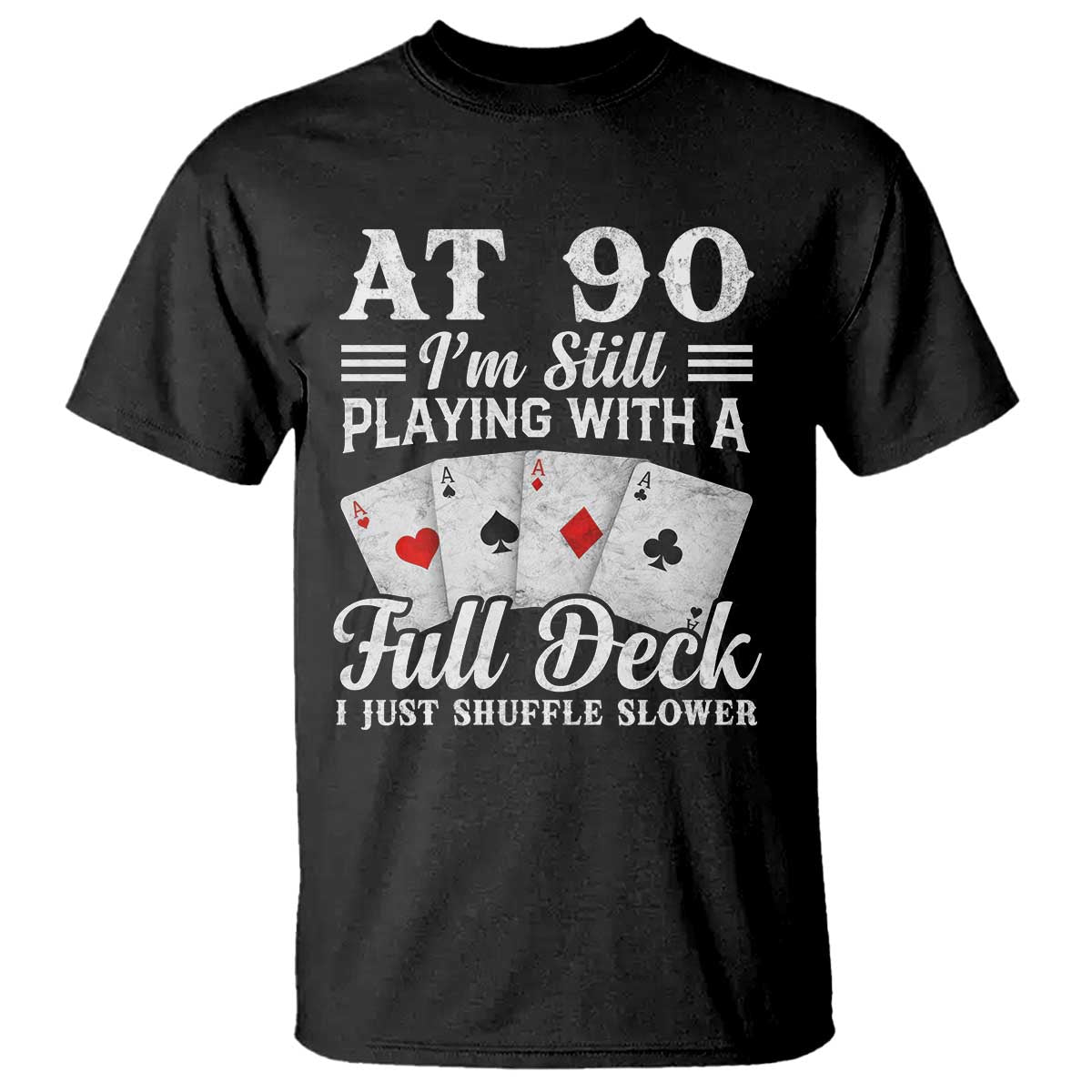 90th Birthday Poker Lover T Shirt At 90 I Am Still Playing With A Full Deck I Just Shuffle Slower TS11 Black Print Your Wear