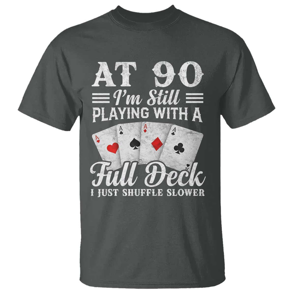 90th Birthday Poker Lover T Shirt At 90 I Am Still Playing With A Full Deck I Just Shuffle Slower TS11 Dark Heather Print Your Wear