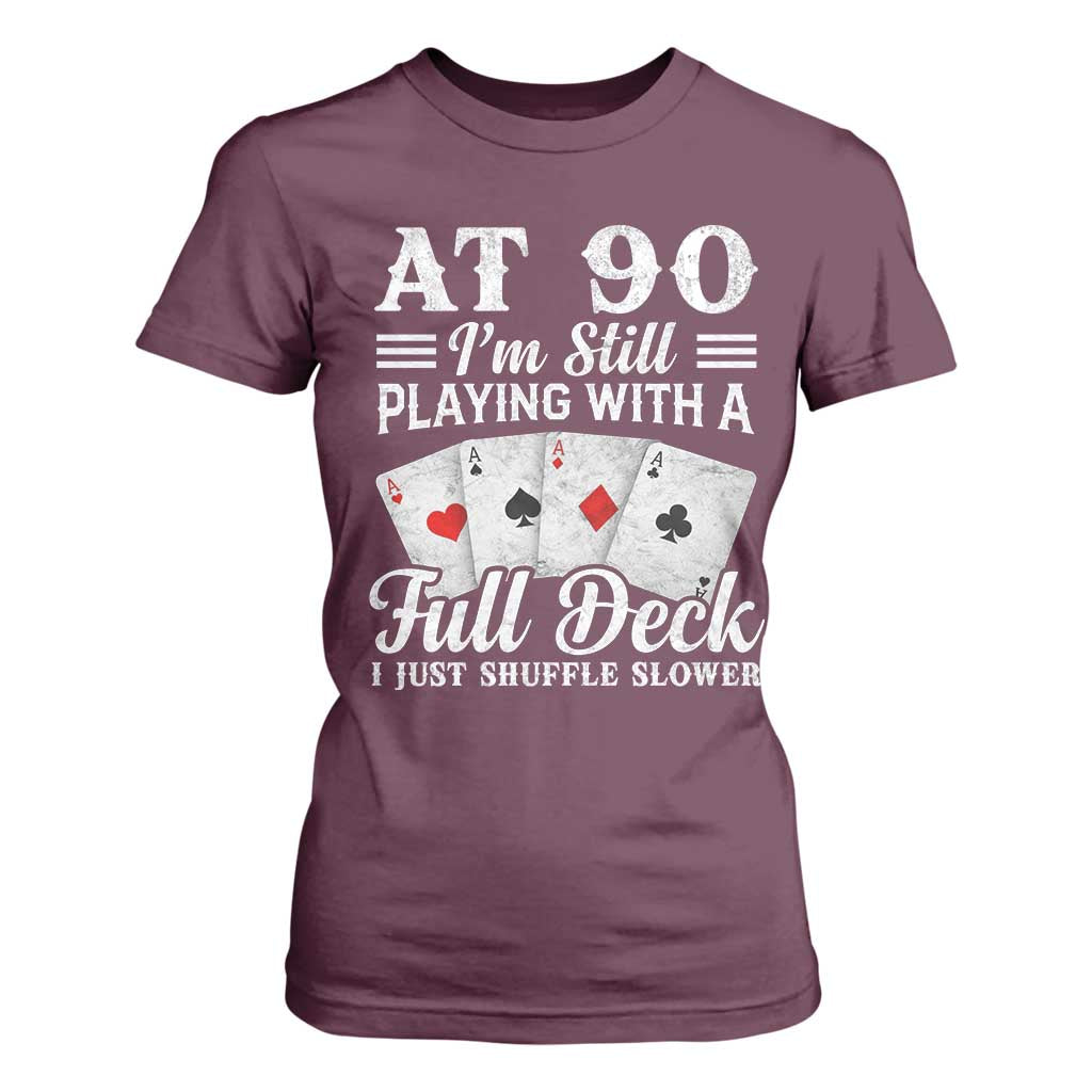 90th Birthday Poker Lover T Shirt For Women At 90 I Am Still Playing With A Full Deck I Just Shuffle Slower TS11 Maroon Print Your Wear