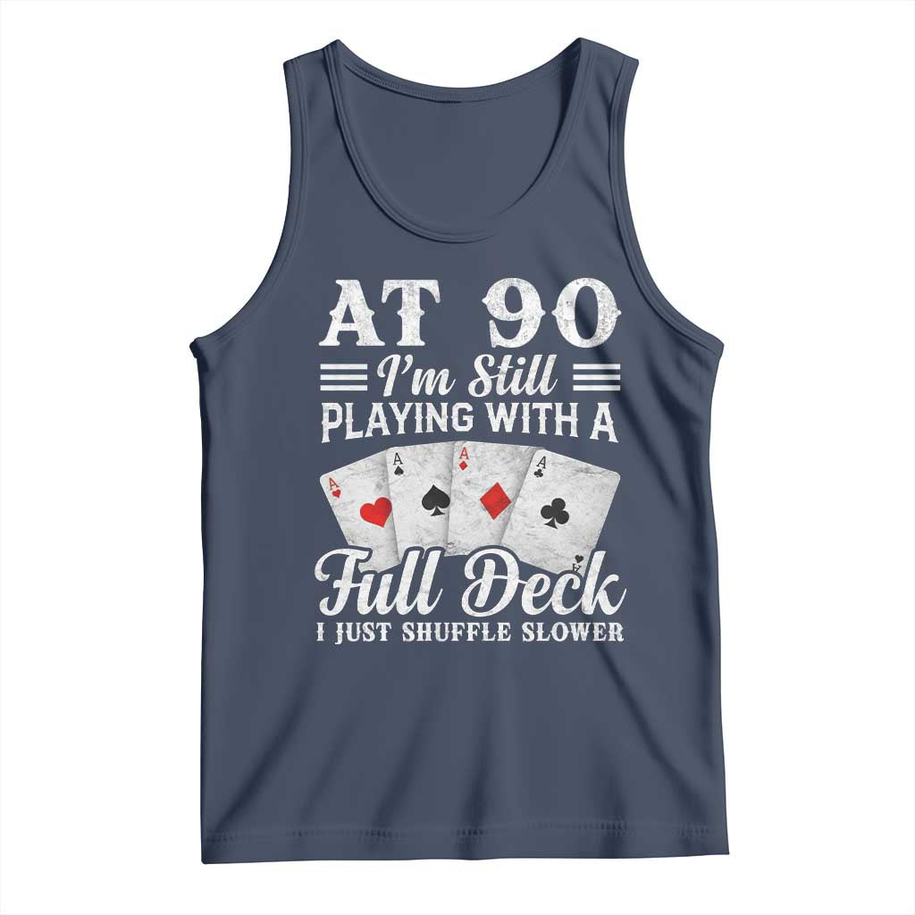 90th Birthday Poker Lover Tank Top At 90 I Am Still Playing With A Full Deck I Just Shuffle Slower TS11 Navy Print Your Wear