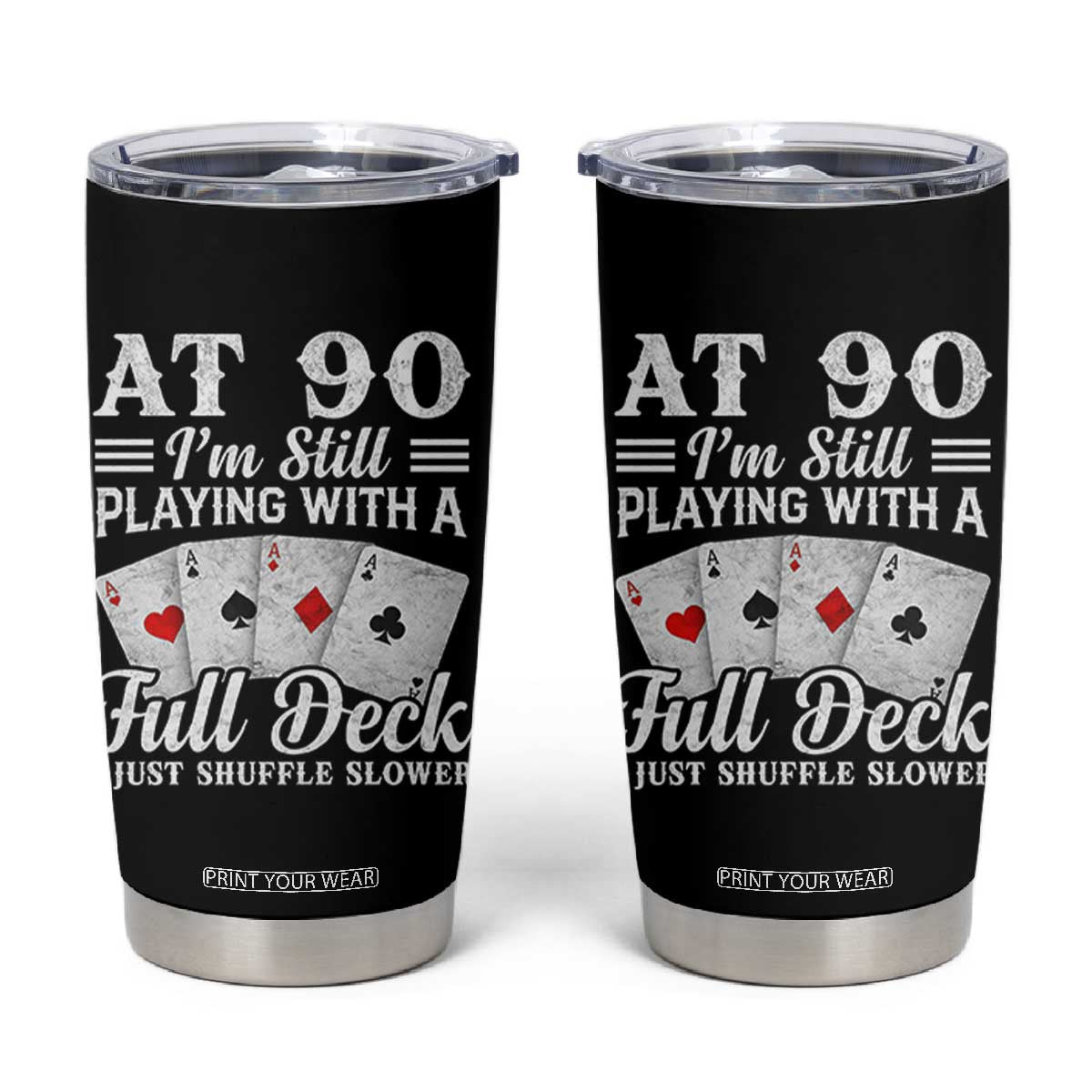90th Birthday Poker Lover Tumbler Cup At 90 I Am Still Playing With A Full Deck I Just Shuffle Slower TS11 Black Print Your Wear
