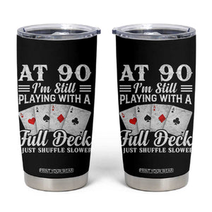 90th Birthday Poker Lover Tumbler Cup At 90 I Am Still Playing With A Full Deck I Just Shuffle Slower TS11 Black Print Your Wear