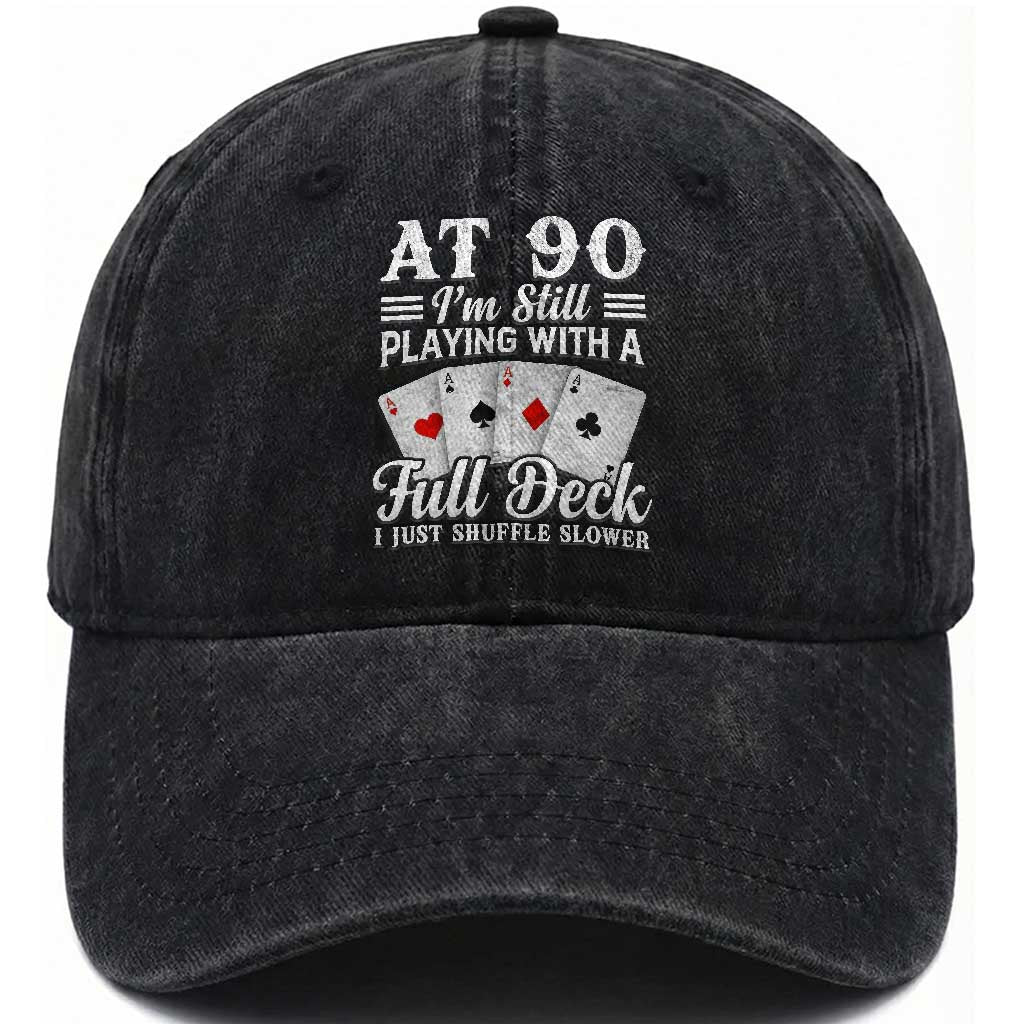 90th Birthday Poker Lover Washed Cotton Baseball Cap At 90 I Am Still Playing With A Full Deck I Just Shuffle Slower TS11 Print Your Wear