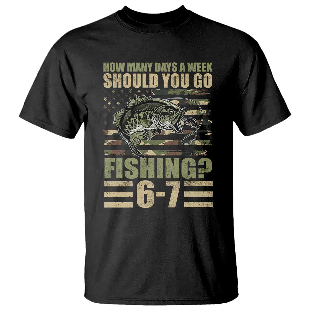 Fishing 67 Meme T Shirt How Many Days A Week Should You Go Fishing Camo Flag TS11 Black Print Your Wear