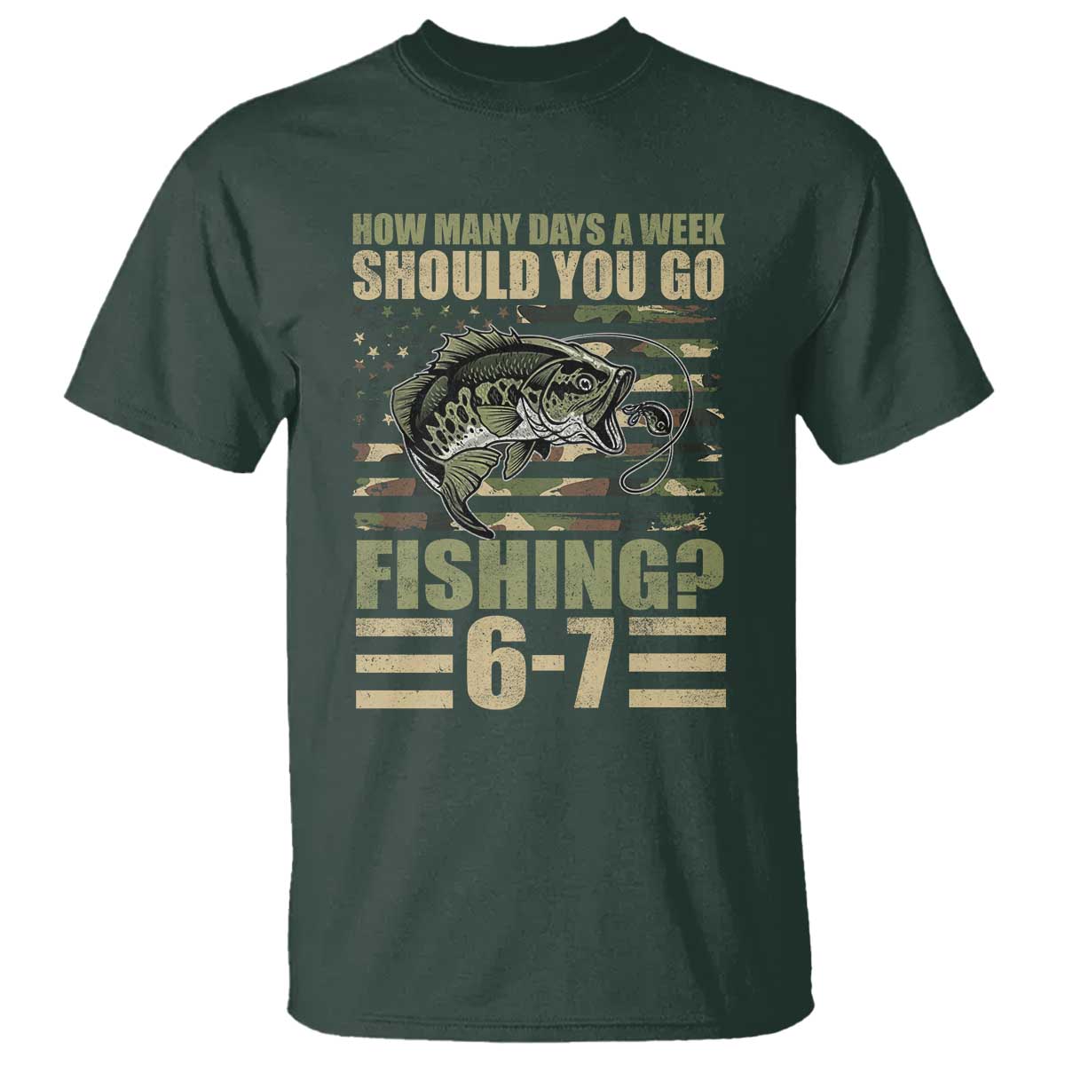 Fishing 67 Meme T Shirt How Many Days A Week Should You Go Fishing Camo Flag TS11 Dark Forest Green Print Your Wear