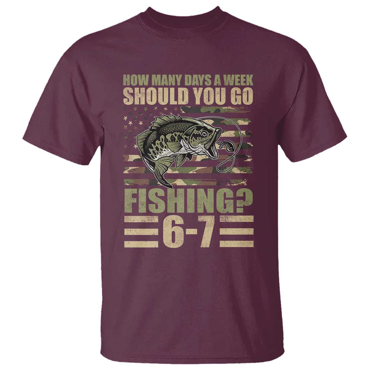 Fishing 67 Meme T Shirt How Many Days A Week Should You Go Fishing Camo Flag TS11 Maroon Print Your Wear