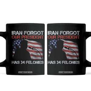 Iran Forgot Our President Has 34 Felonies Coffee Mug Funny Political Satire Vintage American Flag TS11 Black Print Your Wear