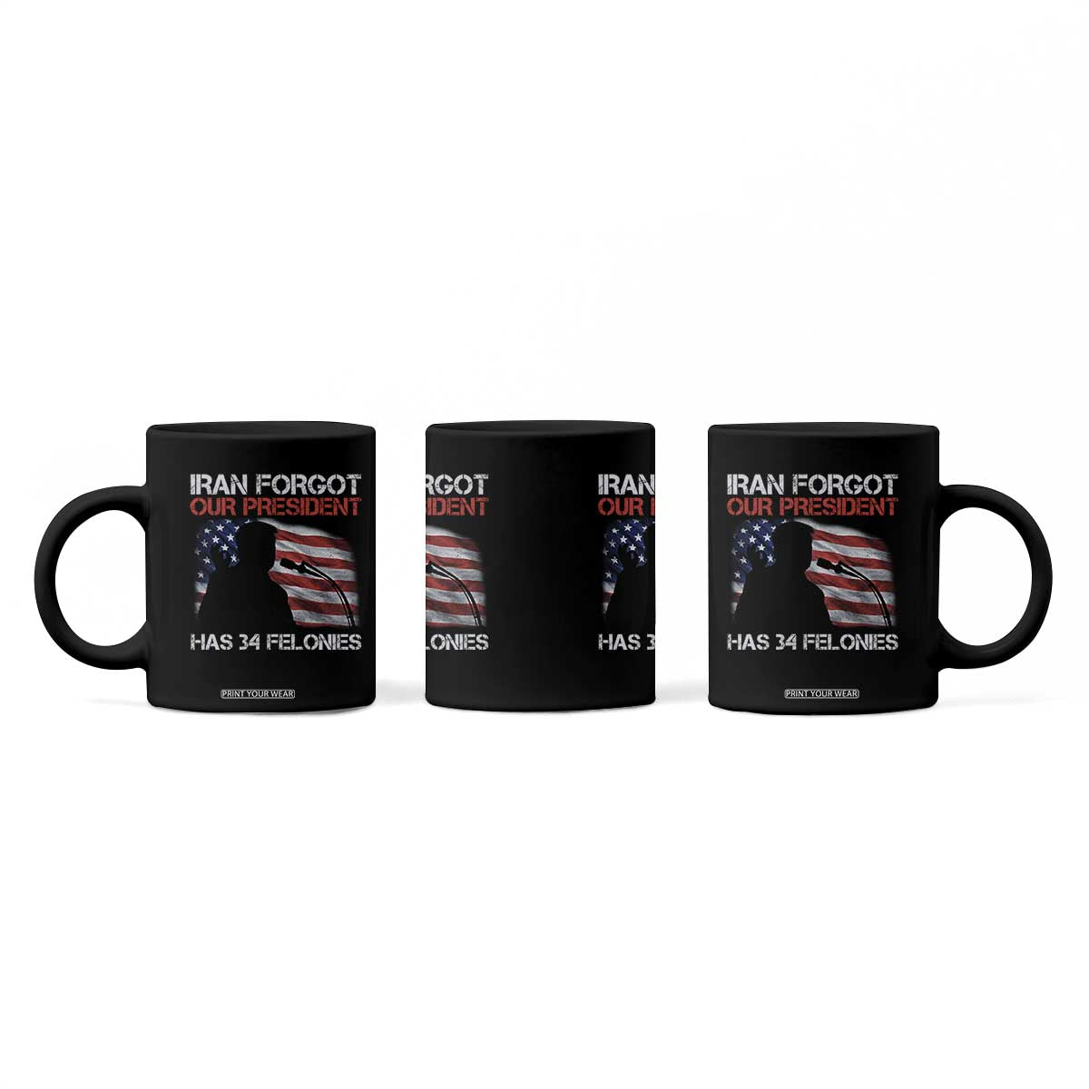 Iran Forgot Our President Has 34 Felonies Coffee Mug Funny Political Satire Vintage American Flag TS11 Print Your Wear