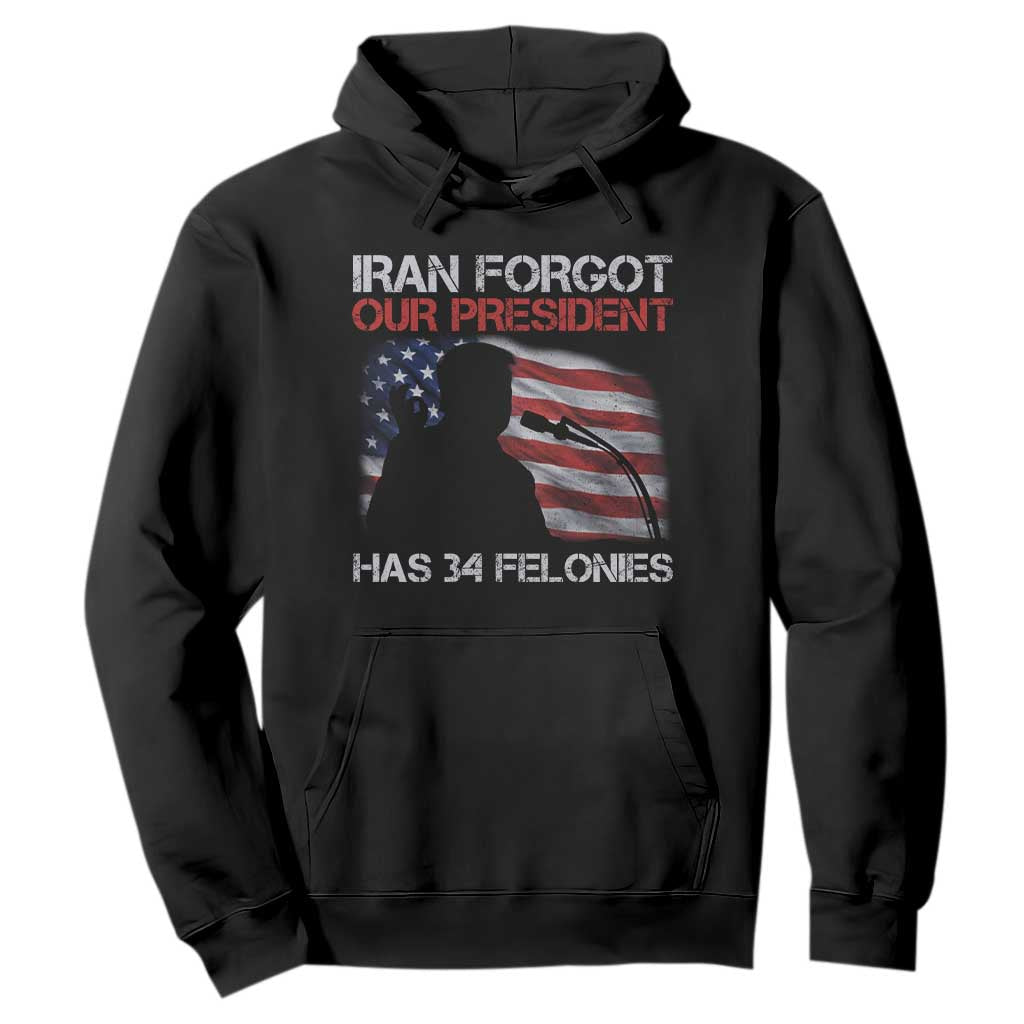 Iran Forgot Our President Has 34 Felonies Hoodie Funny Political Satire Vintage American Flag TS11 Black Print Your Wear