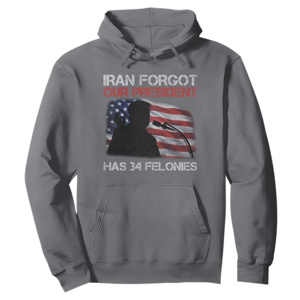 Iran Forgot Our President Has 34 Felonies Hoodie Funny Political Satire Vintage American Flag TS11 Charcoal Print Your Wear