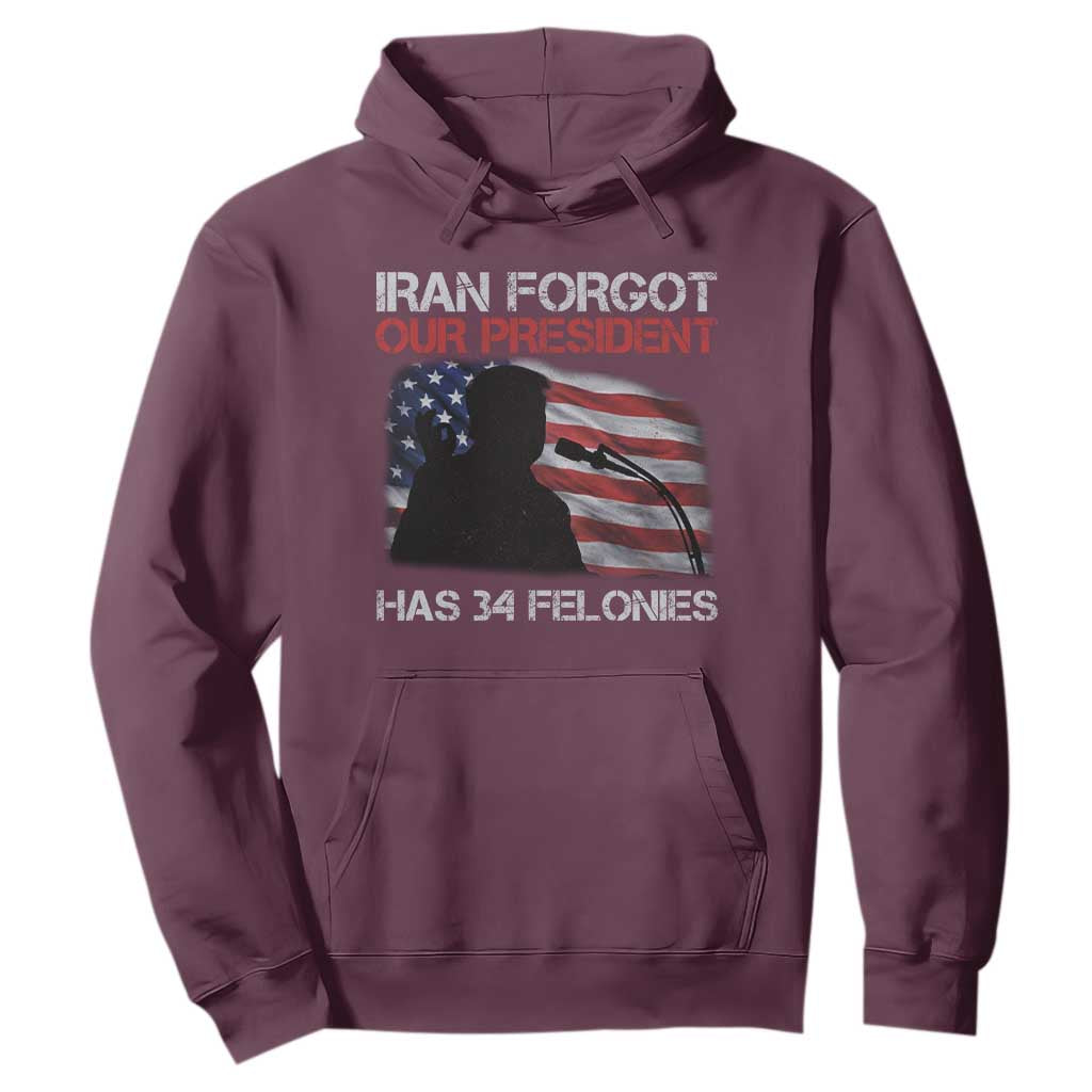 Iran Forgot Our President Has 34 Felonies Hoodie Funny Political Satire Vintage American Flag TS11 Maroon Print Your Wear
