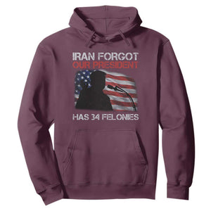 Iran Forgot Our President Has 34 Felonies Hoodie Funny Political Satire Vintage American Flag TS11 Maroon Print Your Wear